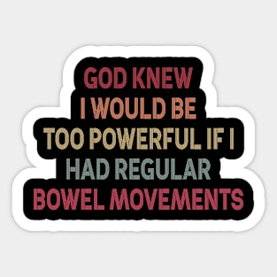 God Knew I Would Be Too Powerful If I Had Regular Bowel Movements Sticker